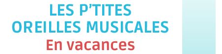 Les P'tites Oreilles Musicales en vacances bannière